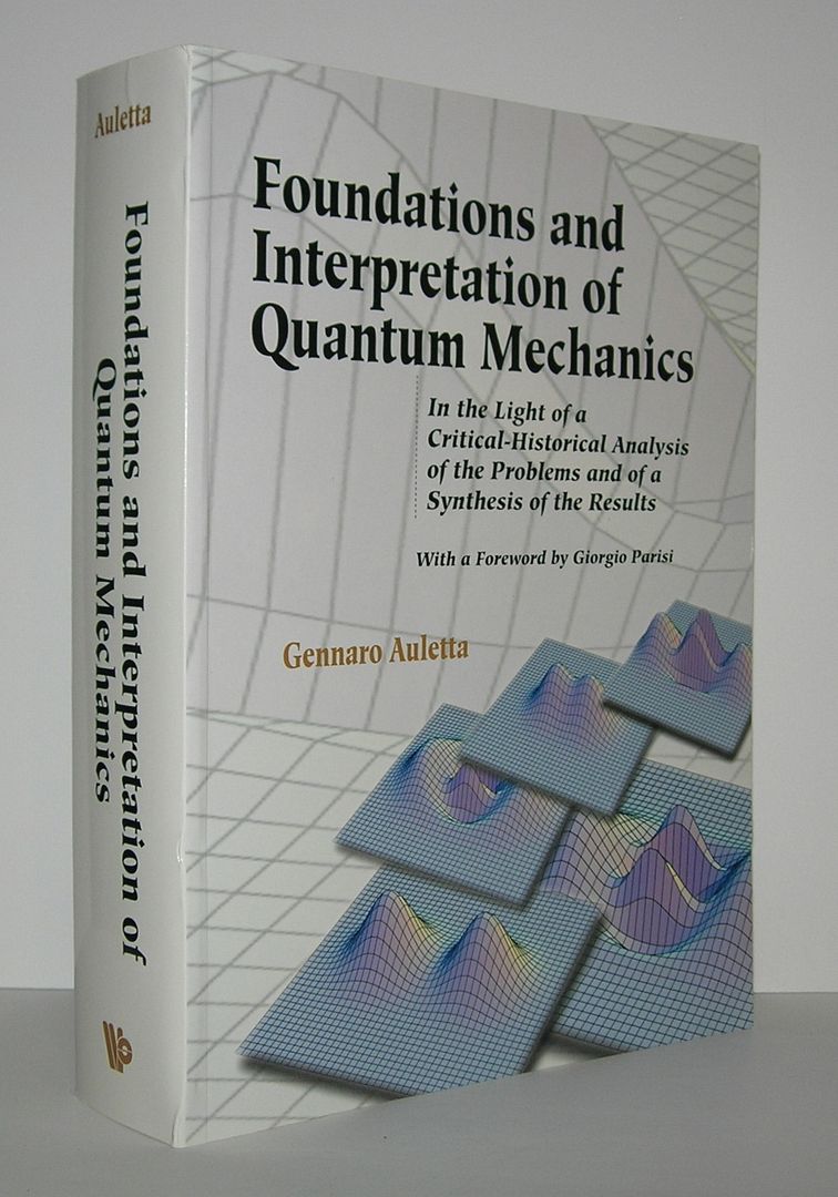 FOUNDATIONS AND INTERPRETATION OF QUANTUM MECHANICS In the Light of a Critical-Historical Analysis of the Problems and of a Synthesis of the Results, Auletta, Gennaro & Giorgio Parisi FOUNDATIONS AND INTERPRETATION OF QUANTUM MECHANICS In the Light of a Critical-Historical Analysis of the Problems and of a Synthesis of the Results, Auletta, Gennaro & Giorgio Parisi
