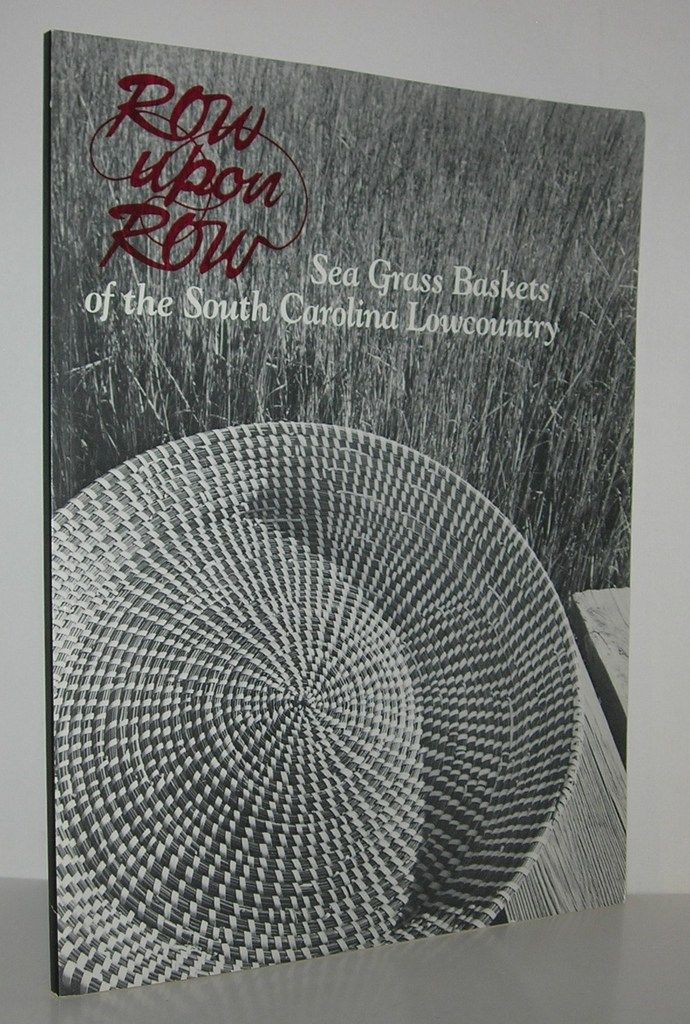 ROW UPON ROW Sea Grass Baskets of the South Carolina Lowcountry, McKissick Museum - Dale Rosengarten ROW UPON ROW Sea Grass Baskets of the South Carolina Lowcountry, McKissick Museum - Dale Rosengarten