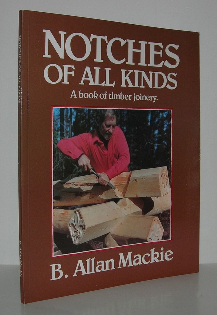 NOTCHES OF ALL KINDS A Book of Timber Joinery, Mackie, B. Allan NOTCHES OF ALL KINDS A Book of Timber Joinery, Mackie, B. Allan