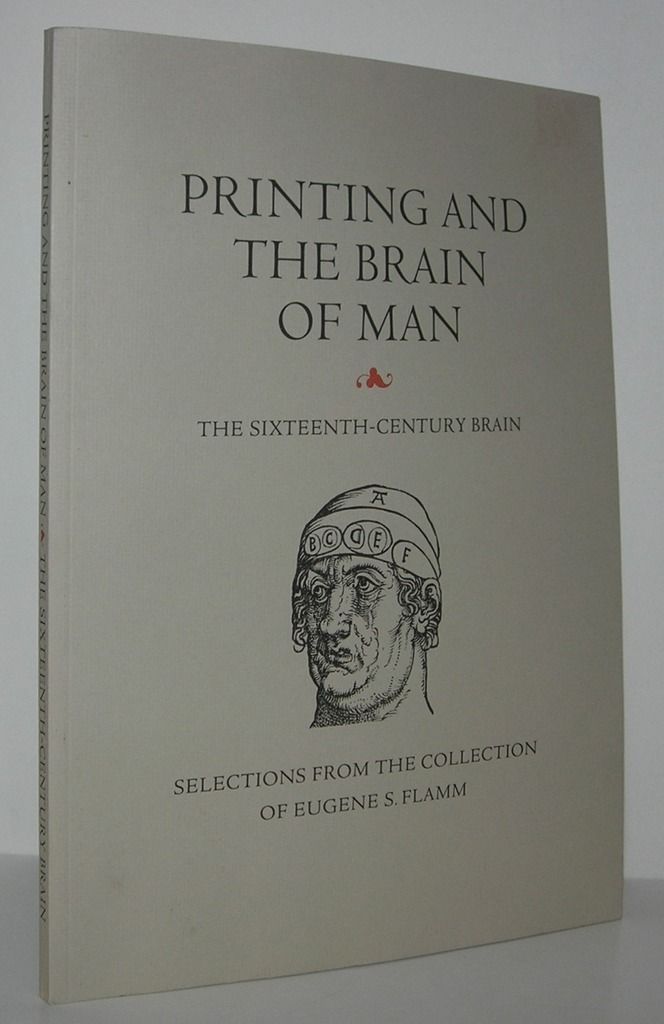 PRINTING AND THE BRAIN OF MAN The Sixteenth Century Brain, an Exhibition and Catalogue of Selections from the Collection of Eugene S. Flamm, Flamm, Eugene S. PRINTING AND THE BRAIN OF MAN The Sixteenth Century Brain, an Exhibition and Catalogue of Selections from the Collection of Eugene S. Flamm, Flamm, Eugene S.